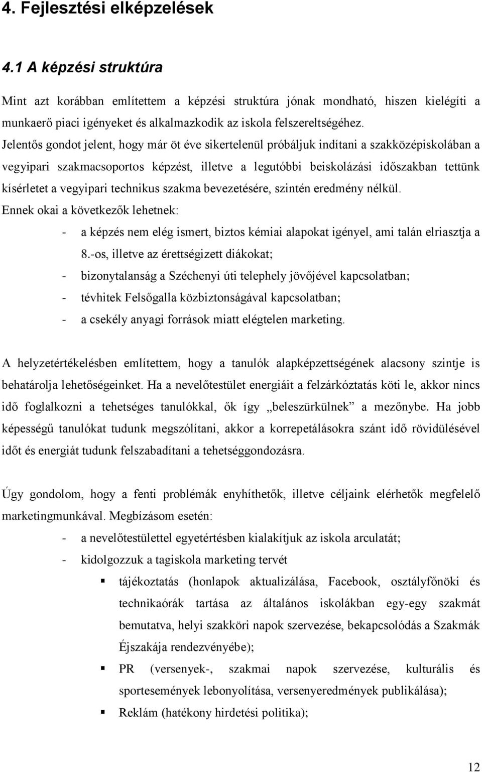 Jelentős gondot jelent, hogy már öt éve sikertelenül próbáljuk indítani a szakközépiskolában a vegyipari szakmacsoportos képzést, illetve a legutóbbi beiskolázási időszakban tettünk kísérletet a