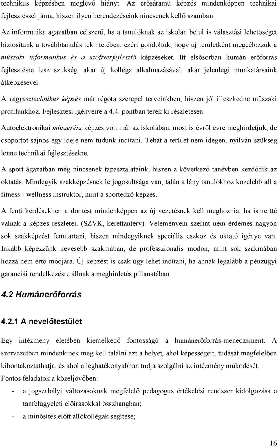 informatikus és a szoftverfejlesztő képzéseket. Itt elsősorban humán erőforrás fejlesztésre lesz szükség, akár új kolléga alkalmazásával, akár jelenlegi munkatársaink átképzésével.