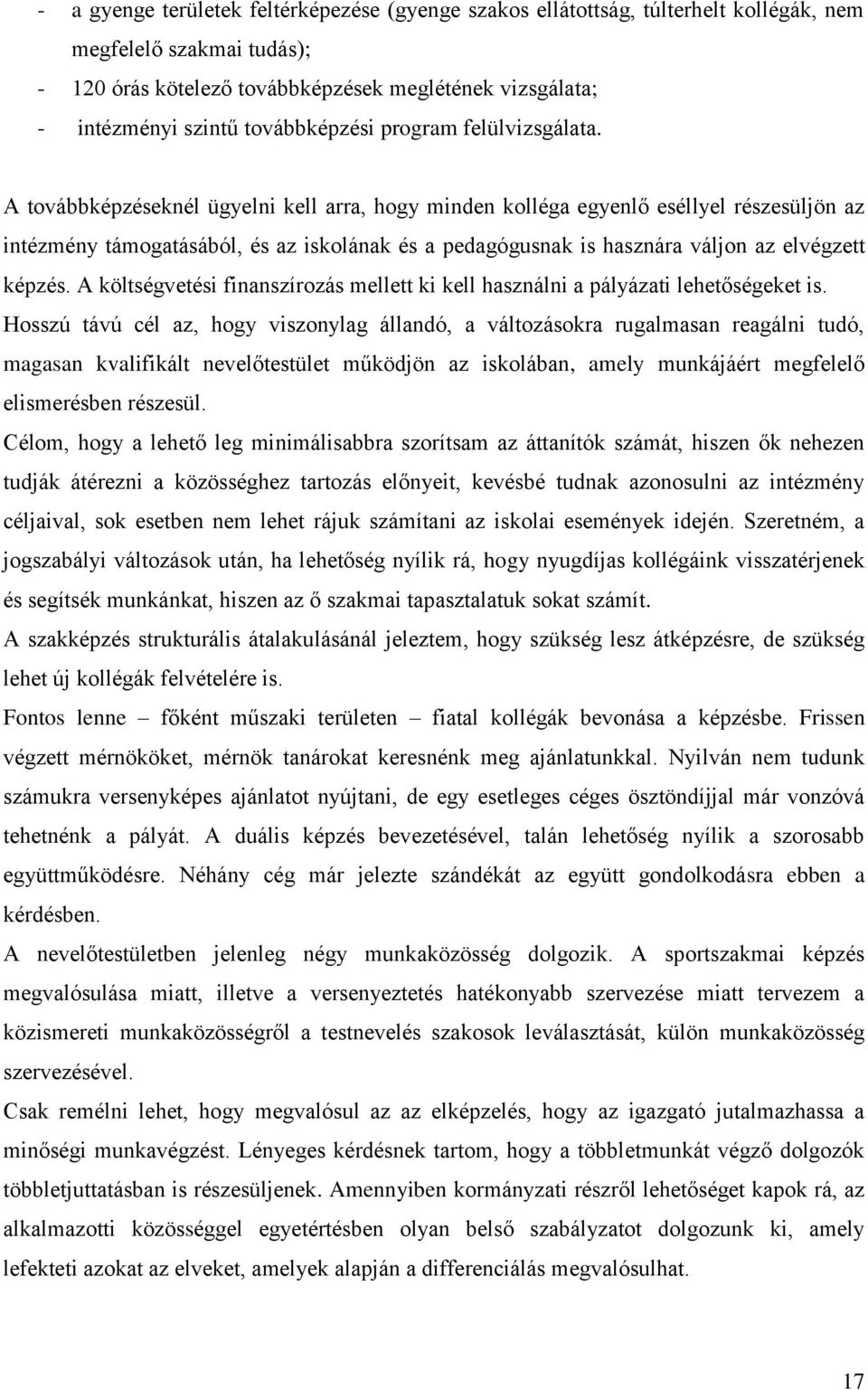 A továbbképzéseknél ügyelni kell arra, hogy minden kolléga egyenlő eséllyel részesüljön az intézmény támogatásából, és az iskolának és a pedagógusnak is hasznára váljon az elvégzett képzés.