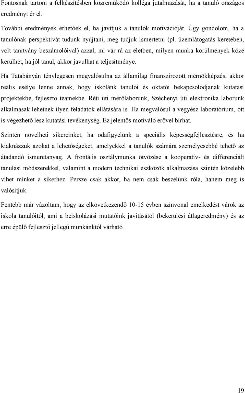 üzemlátogatás keretében, volt tanítvány beszámolóival) azzal, mi vár rá az életben, milyen munka körülmények közé kerülhet, ha jól tanul, akkor javulhat a teljesítménye.