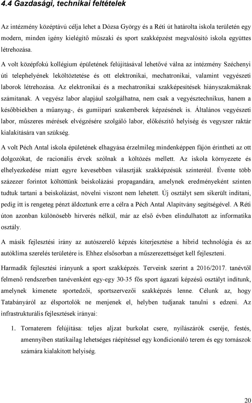 A volt középfokú kollégium épületének felújításával lehetővé válna az intézmény Széchenyi úti telephelyének leköltöztetése és ott elektronikai, mechatronikai, valamint vegyészeti laborok létrehozása.