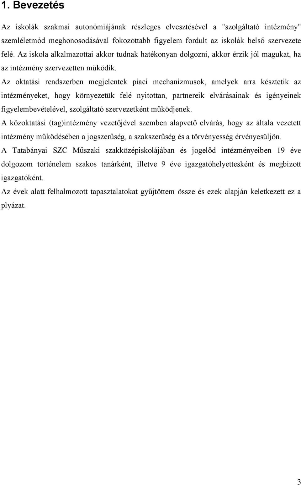 Az oktatási rendszerben megjelentek piaci mechanizmusok, amelyek arra késztetik az intézményeket, hogy környezetük felé nyitottan, partnereik elvárásainak és igényeinek figyelembevételével,
