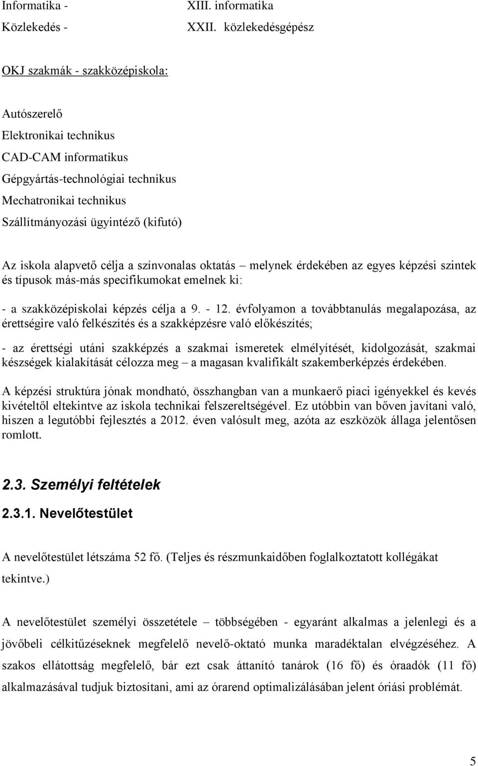 Az iskola alapvető célja a színvonalas oktatás melynek érdekében az egyes képzési szintek és típusok más-más specifikumokat emelnek ki: - a szakközépiskolai képzés célja a 9. - 12.
