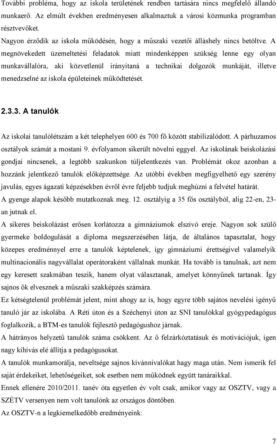 A megnövekedett üzemeltetési feladatok miatt mindenképpen szükség lenne egy olyan munkavállalóra, aki közvetlenül irányítaná a technikai dolgozók munkáját, illetve menedzselné az iskola épületeinek