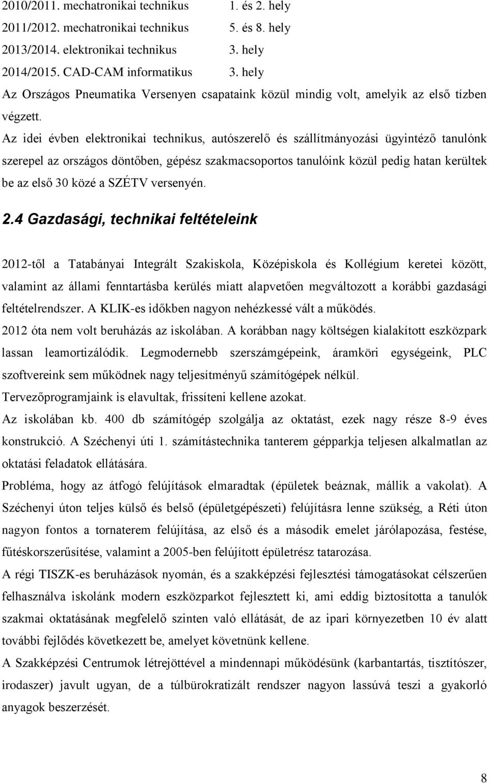 Az idei évben elektronikai technikus, autószerelő és szállítmányozási ügyintéző tanulónk szerepel az országos döntőben, gépész szakmacsoportos tanulóink közül pedig hatan kerültek be az első 30 közé