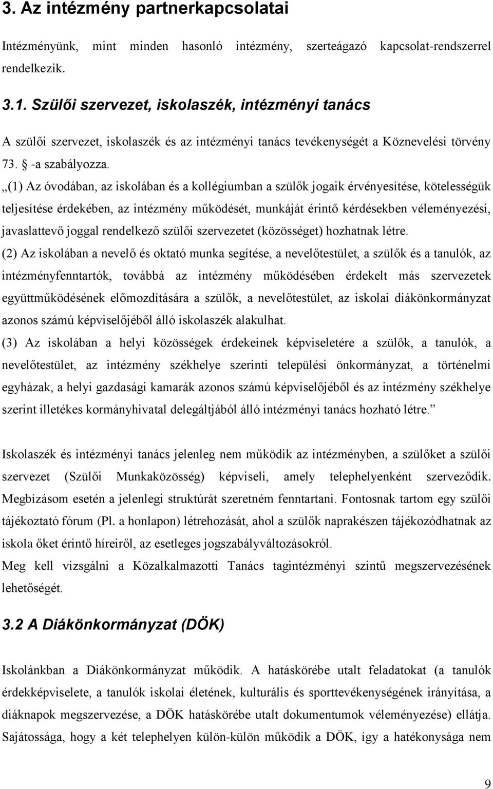(1) Az óvodában, az iskolában és a kollégiumban a szülők jogaik érvényesítése, kötelességük teljesítése érdekében, az intézmény működését, munkáját érintő kérdésekben véleményezési, javaslattevő