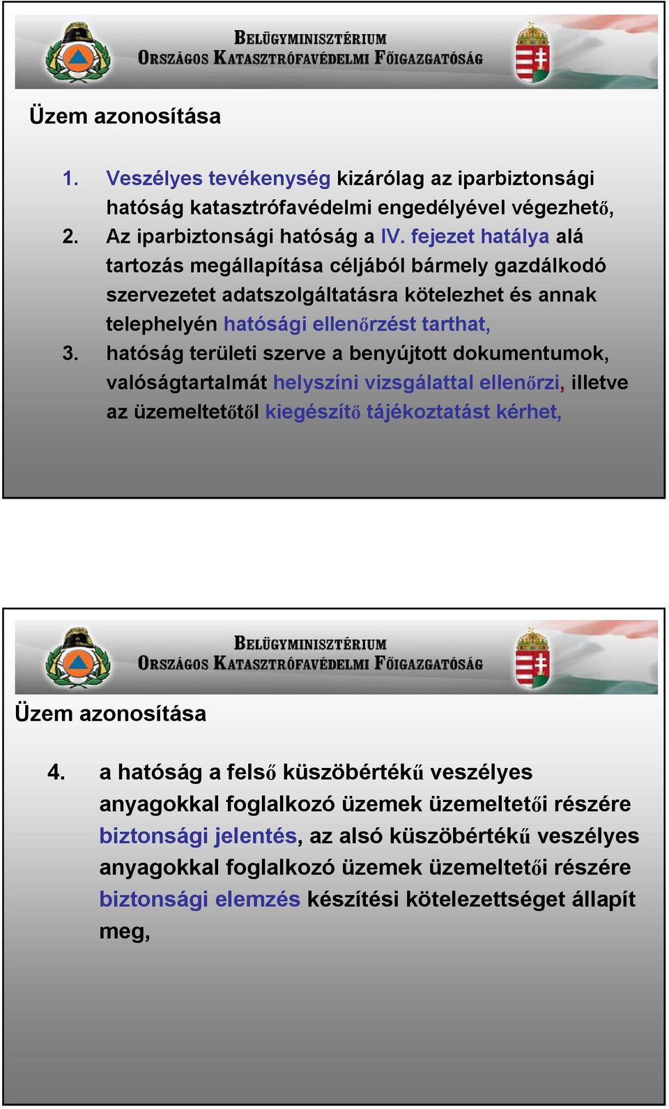 hatóság területi szerve a benyújtott dokumentumok, valóságtartalmát helyszíni vizsgálattal ellenőrzi, illetve az üzemeltetőtől kiegészítő tájékoztatást kérhet, Üzem azonosítása 4.