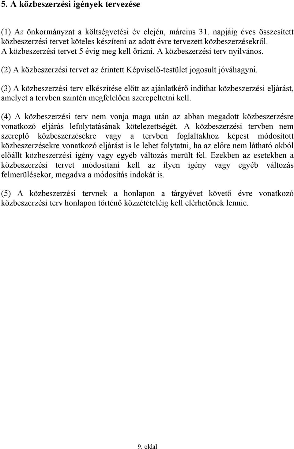 (2) A közbeszerzési tervet az érintett Képviselő-testület jogosult jóváhagyni.