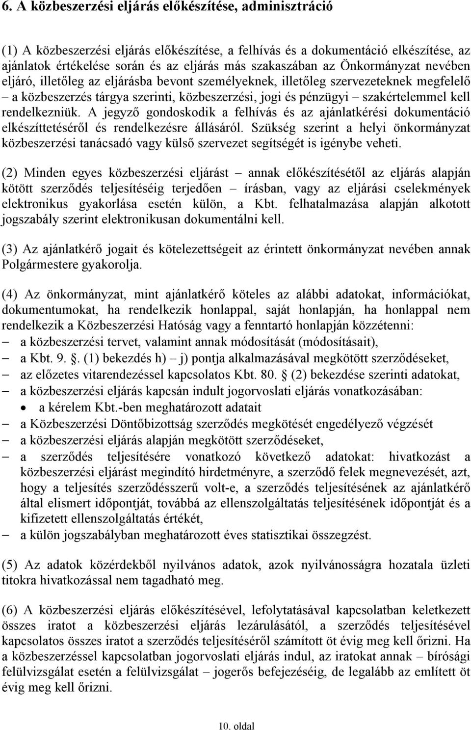 rendelkezniük. A jegyző gondoskodik a felhívás és az ajánlatkérési dokumentáció elkészíttetéséről és rendelkezésre állásáról.