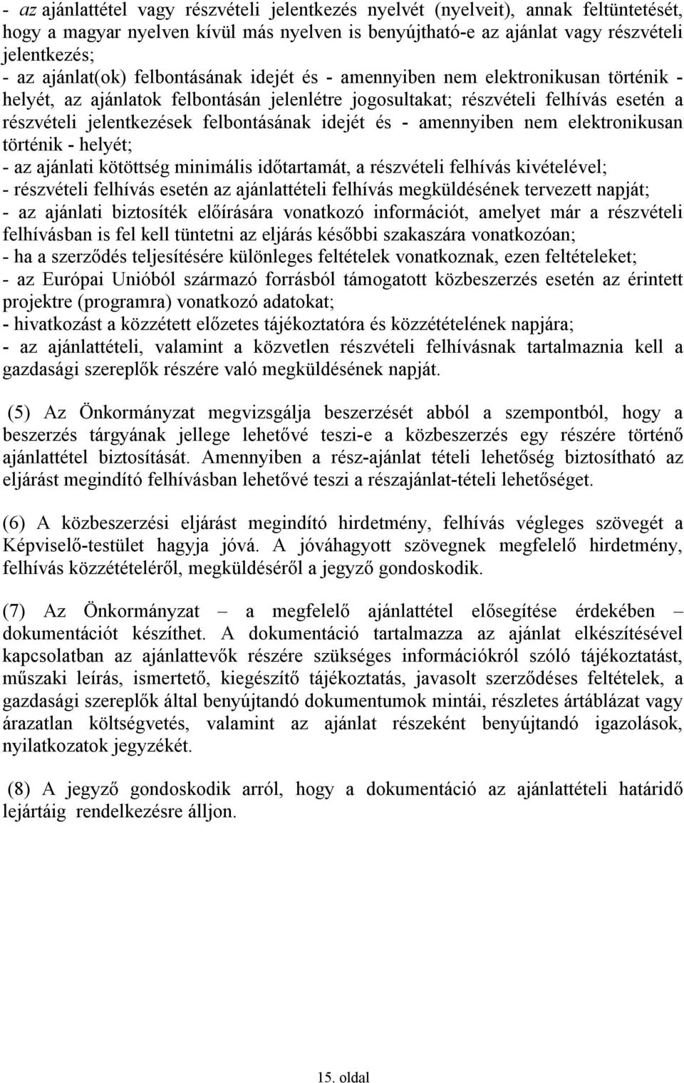 felbontásának idejét és - amennyiben nem elektronikusan történik - helyét; - az ajánlati kötöttség minimális időtartamát, a részvételi felhívás kivételével; - részvételi felhívás esetén az