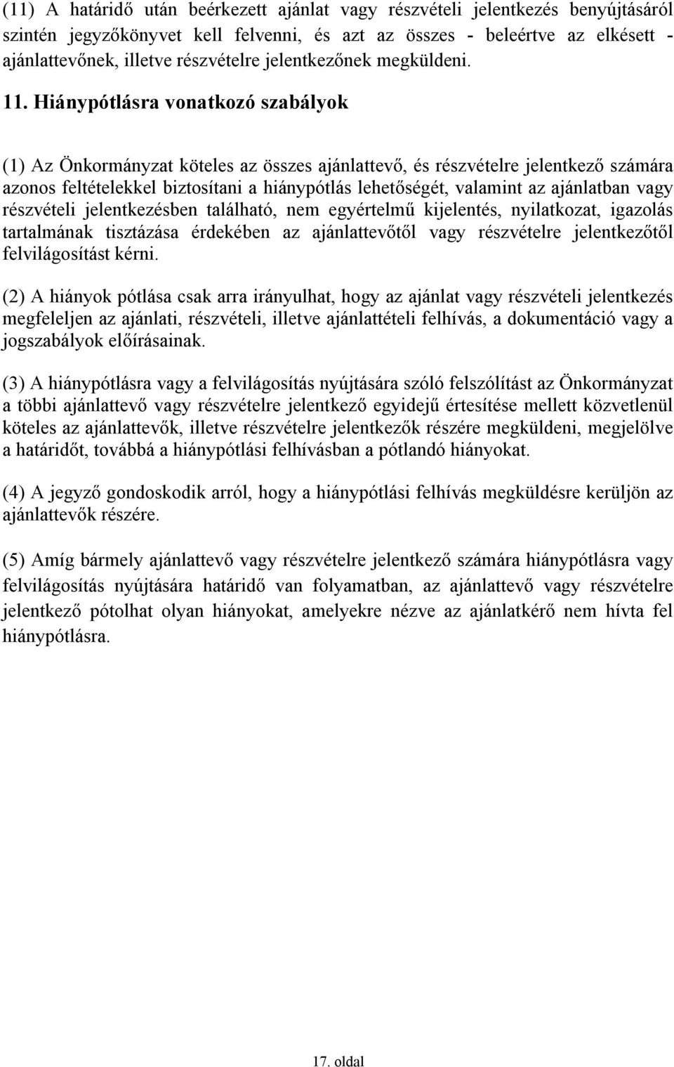 Hiánypótlásra vonatkozó szabályok (1) Az Önkormányzat köteles az összes ajánlattevő, és részvételre jelentkező számára azonos feltételekkel biztosítani a hiánypótlás lehetőségét, valamint az