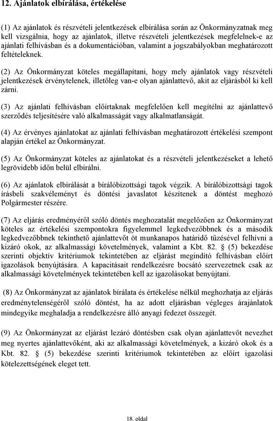 (2) Az Önkormányzat köteles megállapítani, hogy mely ajánlatok vagy részvételi jelentkezések érvénytelenek, illetőleg van-e olyan ajánlattevő, akit az eljárásból ki kell zárni.