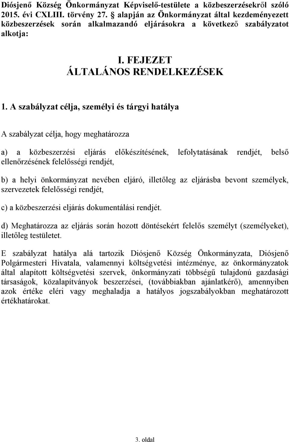 A szabályzat célja, személyi és tárgyi hatálya A szabályzat célja, hogy meghatározza a) a közbeszerzési eljárás előkészítésének, lefolytatásának rendjét, belső ellenőrzésének felelősségi rendjét, b)