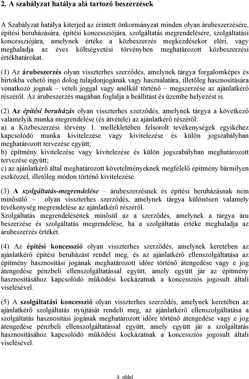 (1) Az árubeszerzés olyan visszterhes szerződés, amelynek tárgya forgalomképes és birtokba vehető ingó dolog tulajdonjogának vagy használatára, illetőleg hasznosítására vonatkozó jognak vételi joggal