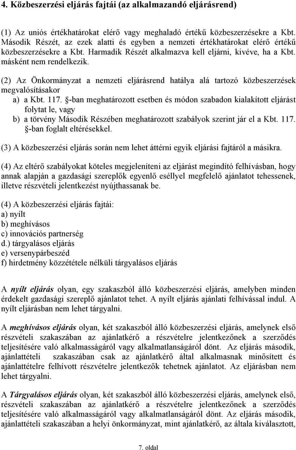 (2) Az Önkormányzat a nemzeti eljárásrend hatálya alá tartozó közbeszerzések megvalósításakor a) a Kbt. 117.