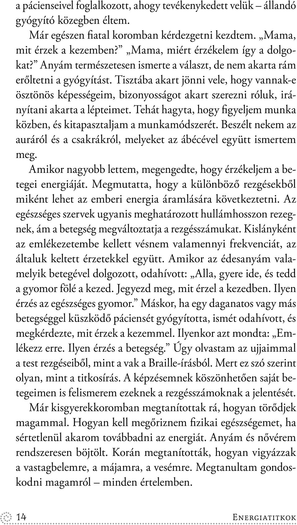Tisztába akart jönni vele, hogy vannak-e ösztönös képességeim, bizonyosságot akart szerezni róluk, irányítani akarta a lépteimet.