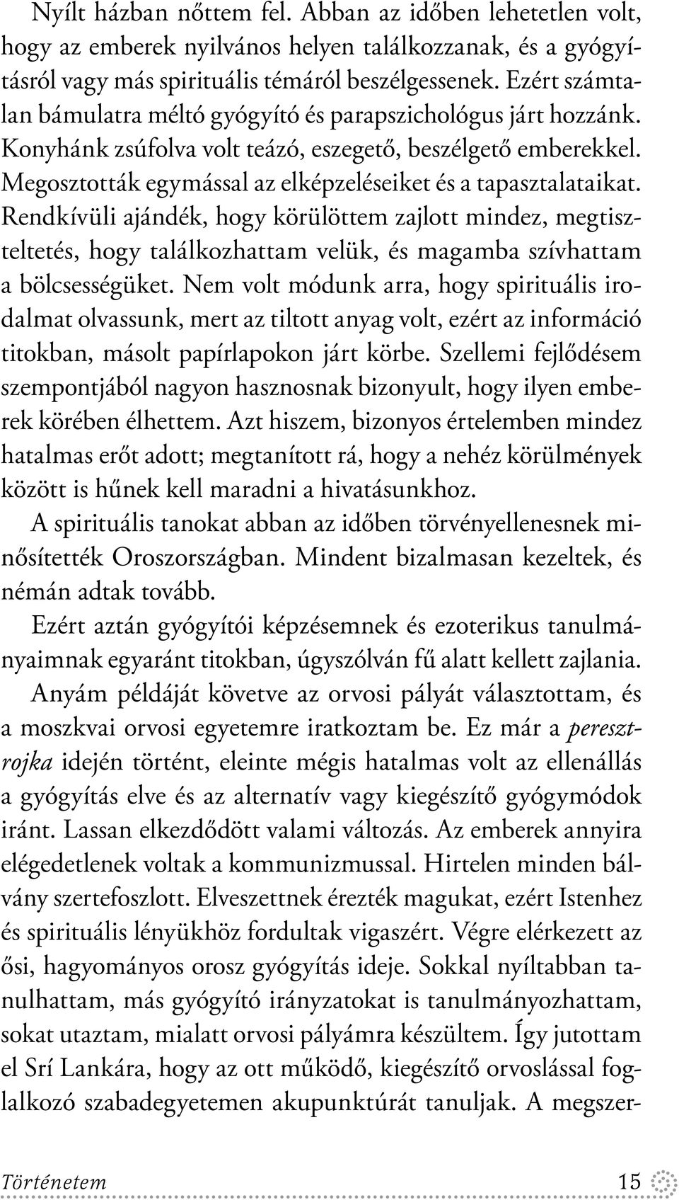 Megosztották egymással az elképzeléseiket és a tapasztalataikat. Rendkívüli ajándék, hogy körülöttem zajlott mindez, megtiszteltetés, hogy találkozhattam velük, és magamba szívhattam a bölcsességüket.