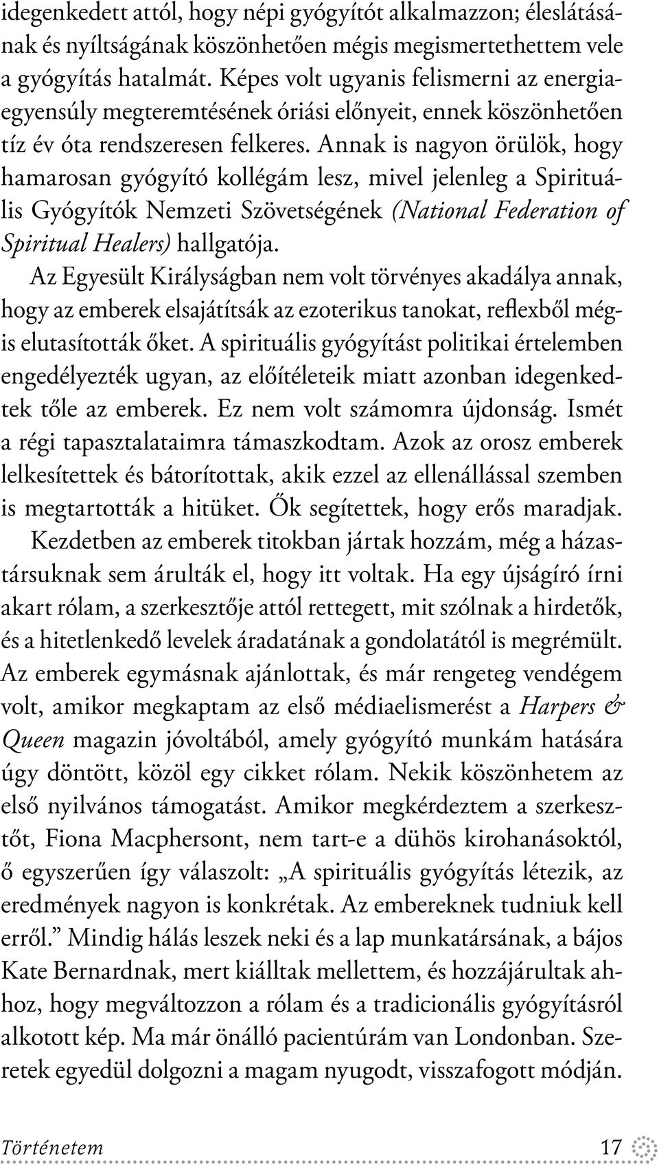 Annak is nagyon örülök, hogy hamarosan gyógyító kollégám lesz, mivel jelenleg a Spirituális Gyógyítók Nemzeti Szövetségének (National Federation of Spiritual Healers) hallgatója.