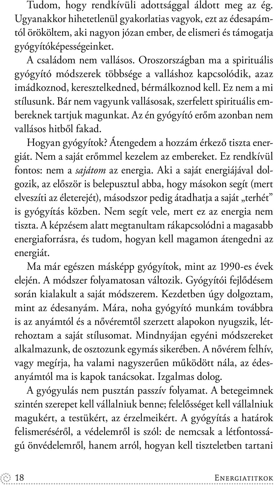Bár nem vagyunk vallásosak, szerfelett spirituális embereknek tartjuk magunkat. Az én gyógyító erőm azonban nem vallásos hitből fakad. Hogyan gyógyítok? Átengedem a hozzám érkező tiszta energiát.