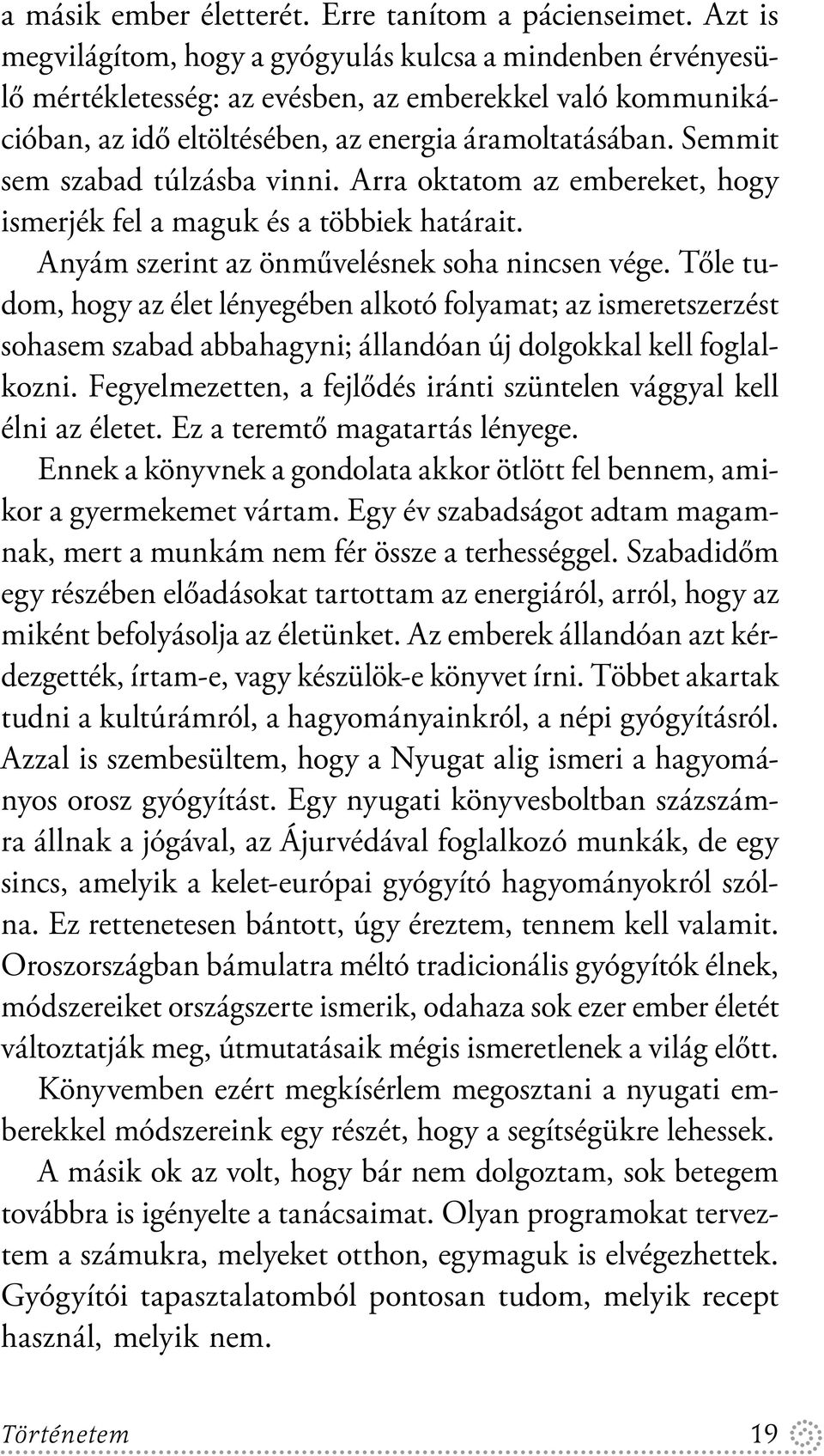 Semmit sem szabad túlzásba vinni. Arra oktatom az embereket, hogy ismerjék fel a maguk és a többiek határait. Anyám szerint az önművelésnek soha nincsen vége.
