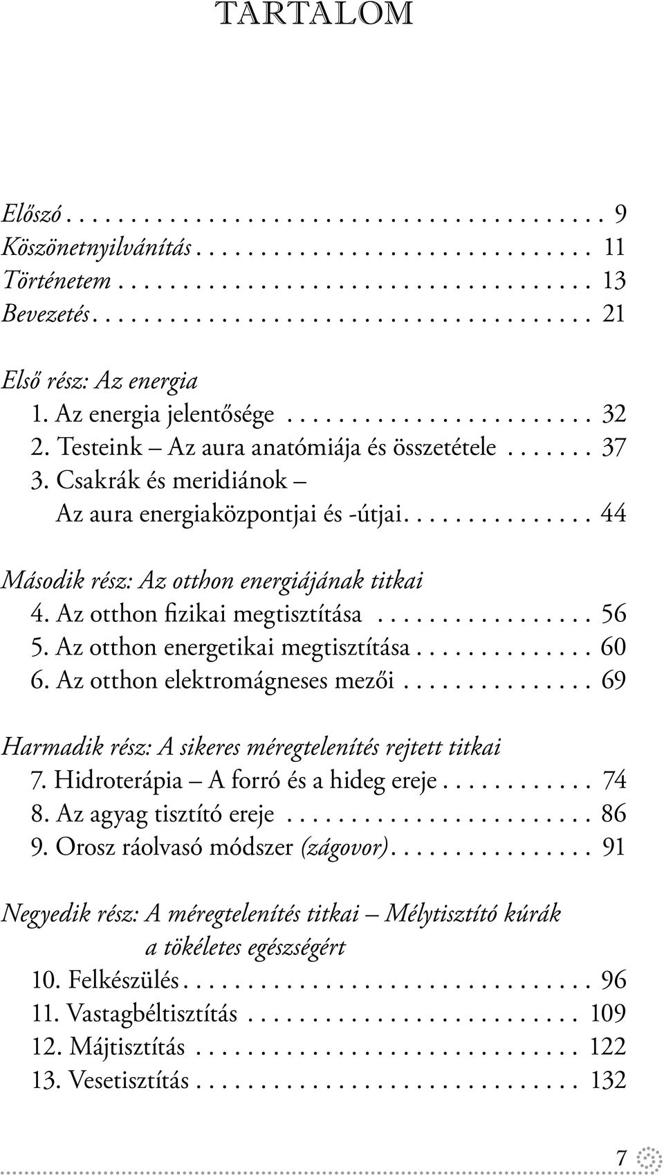 Csakrák és meridiánok Az aura energiaközpontjai és -útjai............... 44 Második rész: Az otthon energiájának titkai 4. Az otthon fizikai megtisztítása................. 56 5.