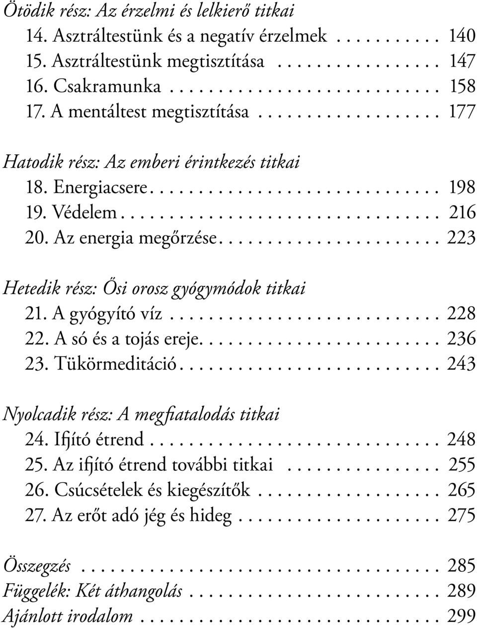 Az energia megőrzése....................... 223 Hetedik rész: Ősi orosz gyógymódok titkai 21. A gyógyító víz............................ 228 22. A só és a tojás ereje......................... 236 23.