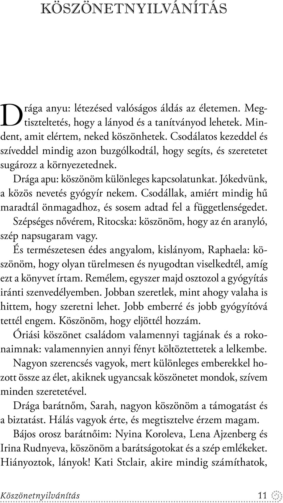 Csodállak, amiért mindig hű maradtál önmagadhoz, és sosem adtad fel a függetlenségedet. Szépséges nővérem, Ritocska: köszönöm, hogy az én aranyló, szép napsugaram vagy.