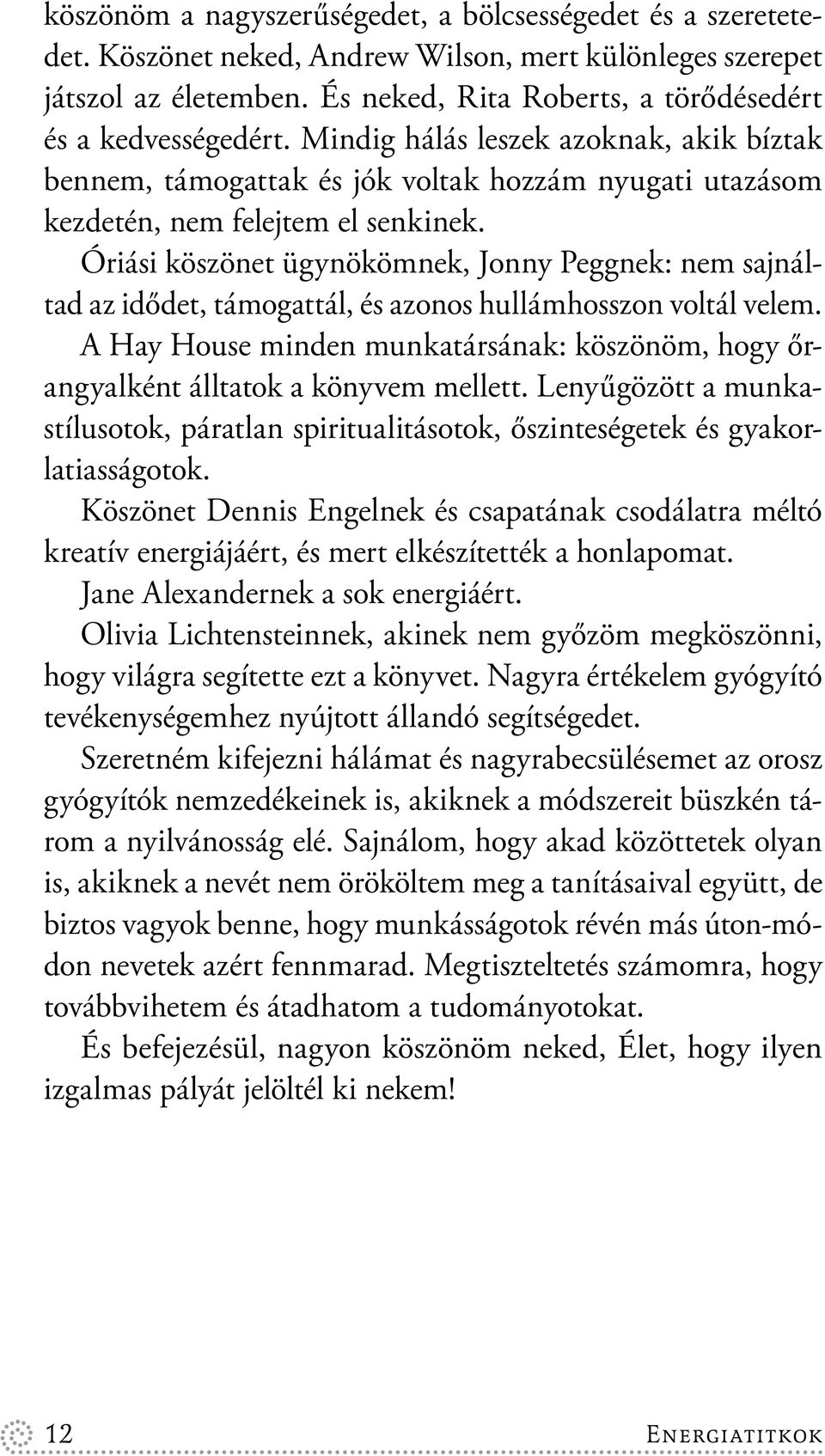 Óriási köszönet ügynökömnek, Jonny Peggnek: nem sajnáltad az idődet, támogattál, és azonos hullámhosszon voltál velem.