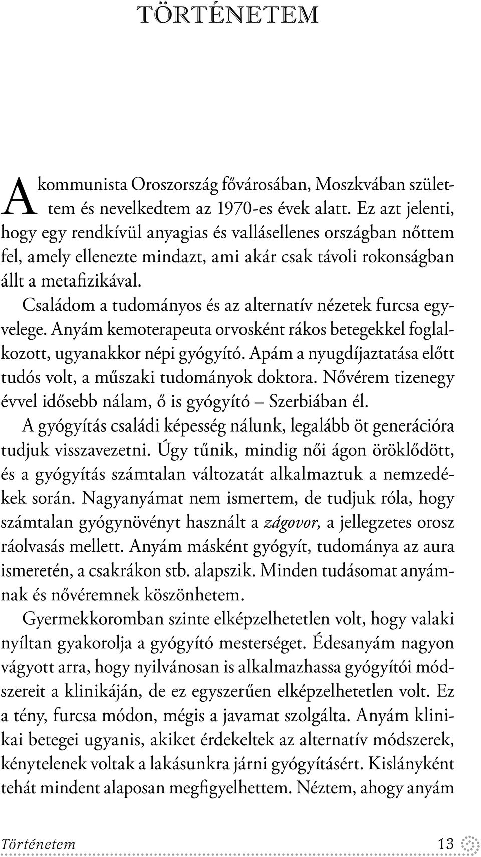 Családom a tudományos és az alternatív nézetek furcsa egyvelege. Anyám kemoterapeuta orvosként rákos betegekkel foglalkozott, ugyanakkor népi gyógyító.