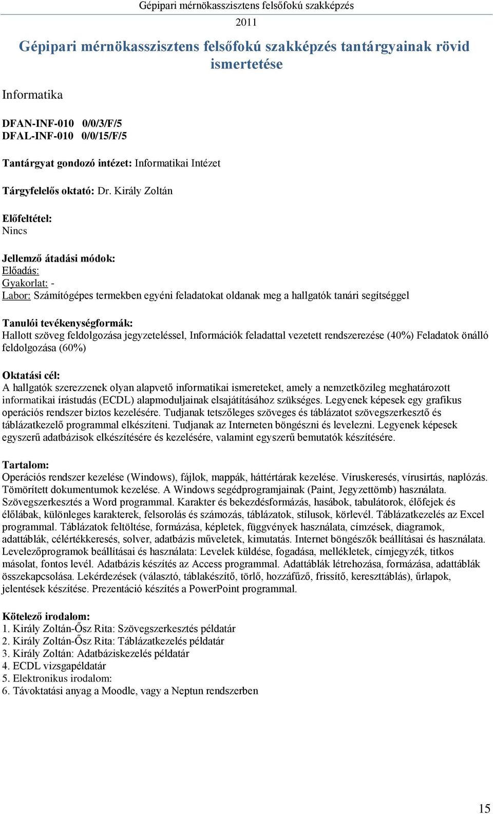 vezetett rendszerezése (40%) Feladatok önálló feldolgozása (60%) A hallgatók szerezzenek olyan alapvető informatikai ismereteket, amely a nemzetközileg meghatározott informatikai írástudás (ECDL)