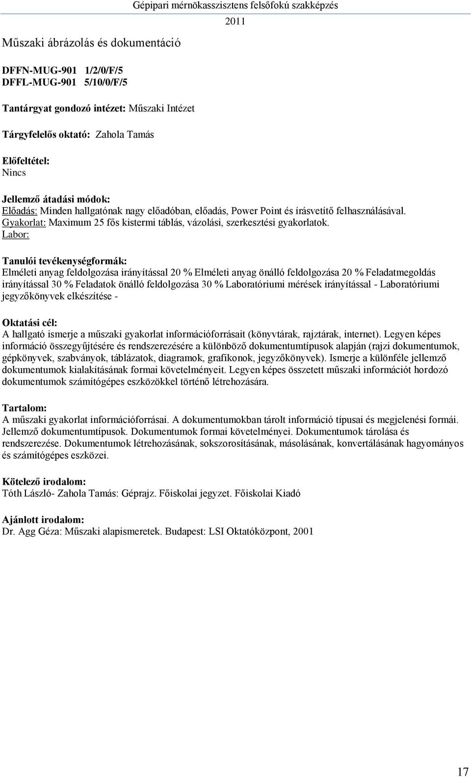 Labor: Elméleti anyag feldolgozása irányítással 20 % Elméleti anyag önálló feldolgozása 20 % Feladatmegoldás irányítással 30 % Feladatok önálló feldolgozása 30 % Laboratóriumi mérések irányítással -