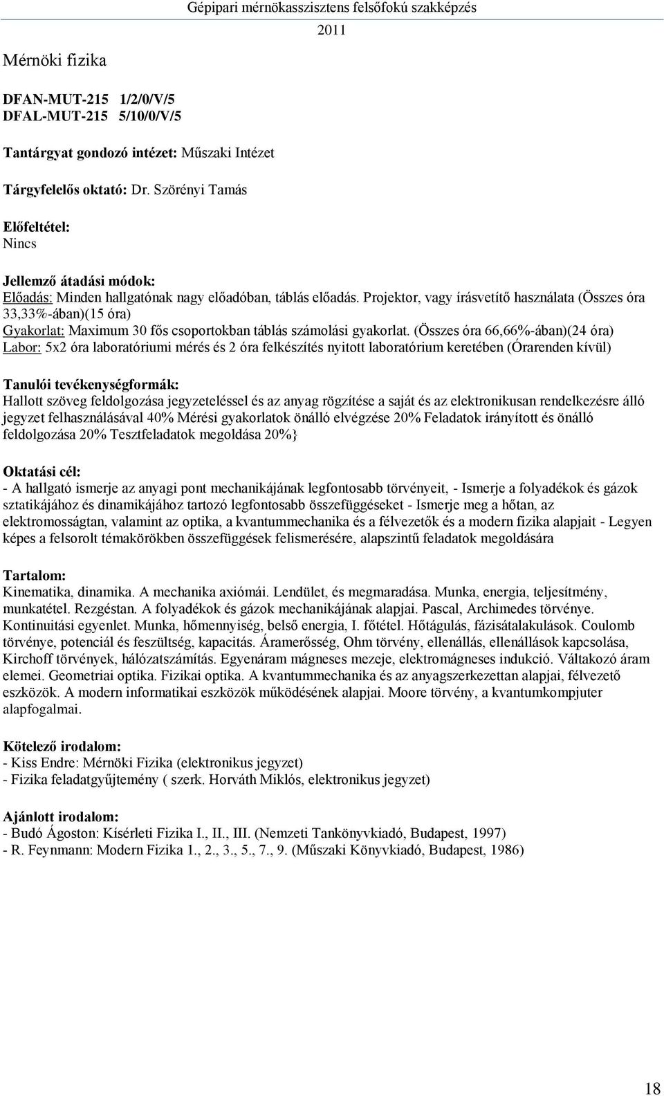 Projektor, vagy írásvetítő használata (Összes óra 33,33%-ában)(15 óra) Gyakorlat: Maximum 30 fős csoportokban táblás számolási gyakorlat.