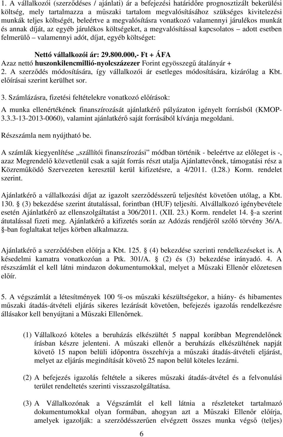 díjat, egyéb költséget: Nettó vállalkozói ár: 29.800.000,- Ft + ÁFA Azaz nettó huszonkilencmillió-nyolcszázezer Forint egyösszegű átalányár + 2.