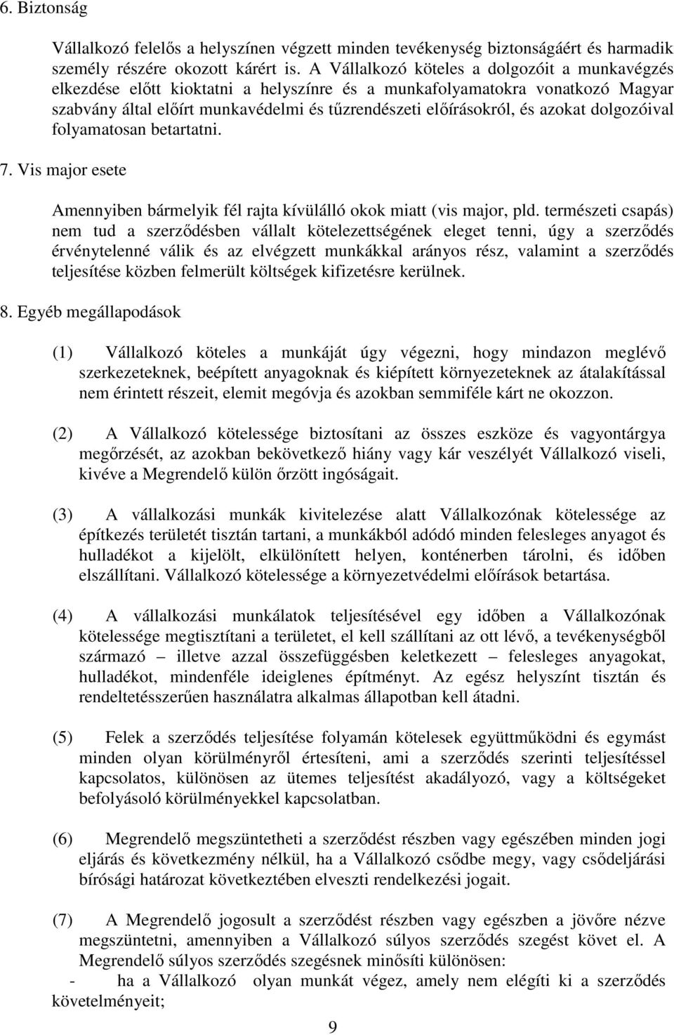 azokat dolgozóival folyamatosan betartatni. 7. Vis major esete Amennyiben bármelyik fél rajta kívülálló okok miatt (vis major, pld.