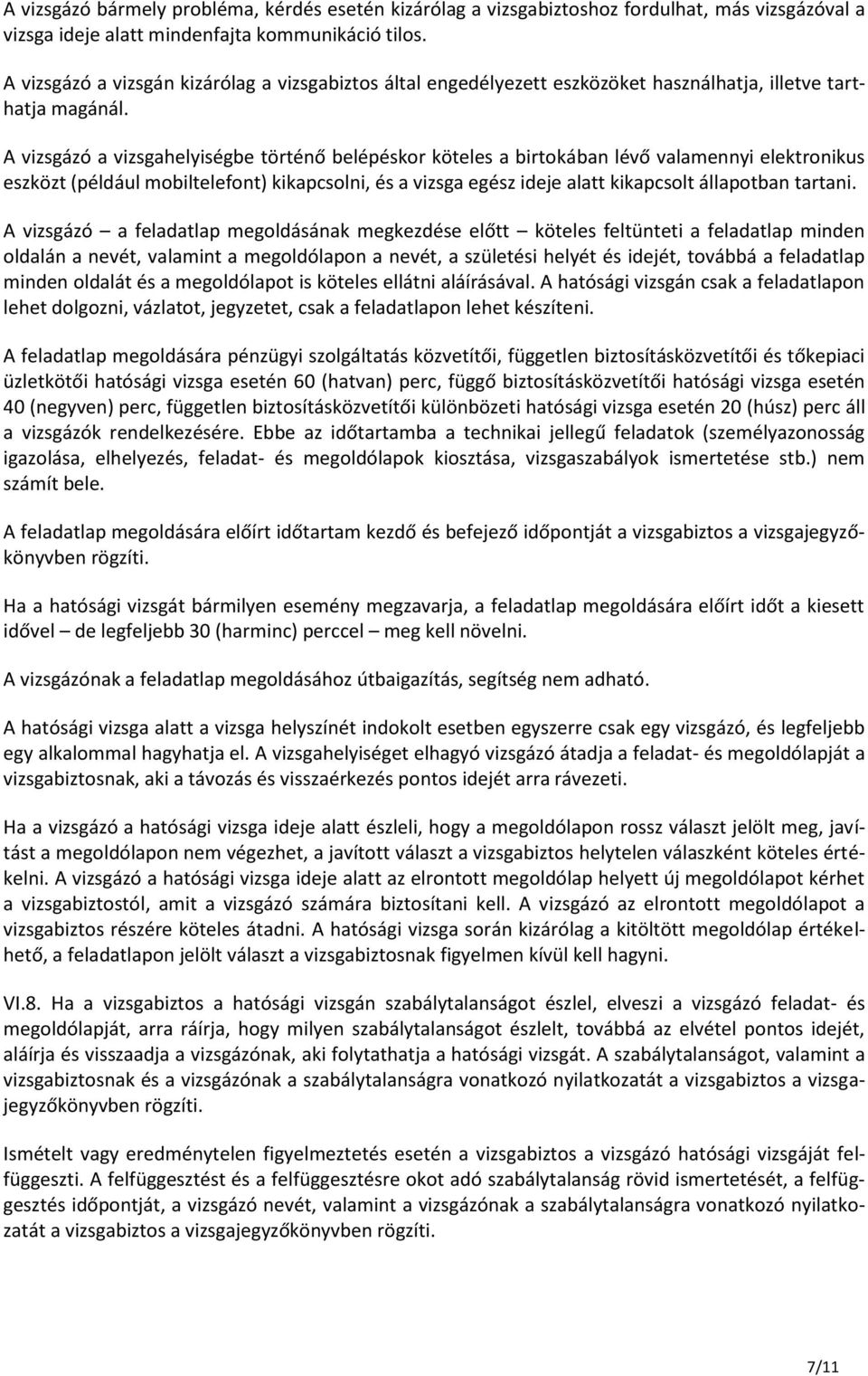 A vizsgázó a vizsgahelyiségbe történő belépéskor köteles a birtokában lévő valamennyi elektronikus eszközt (például mobiltelefont) kikapcsolni, és a vizsga egész ideje alatt kikapcsolt állapotban