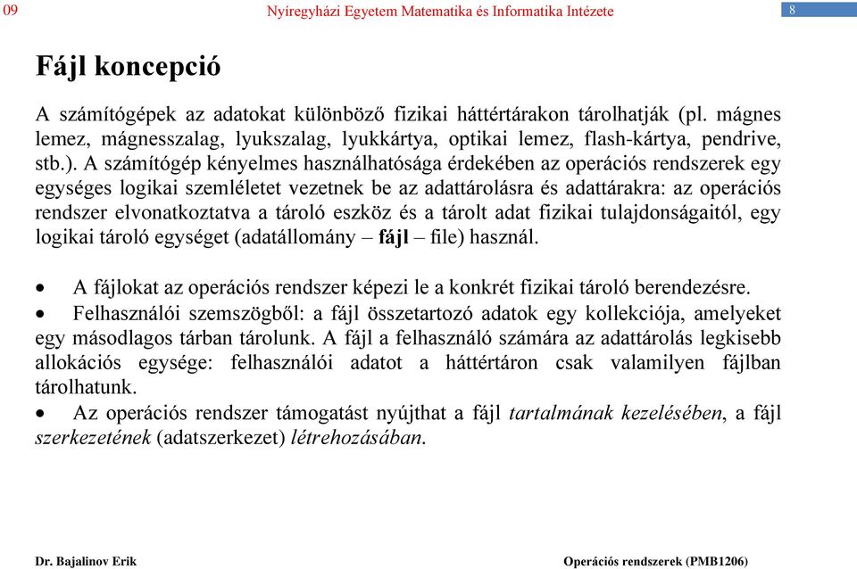 eszköz és a tárolt adat fizikai tulajdonságaitól, egy logikai tároló egységet (adatállomány fájl file) használ. A fájlokat az operációs rendszer képezi le a konkrét fizikai tároló berendezésre.