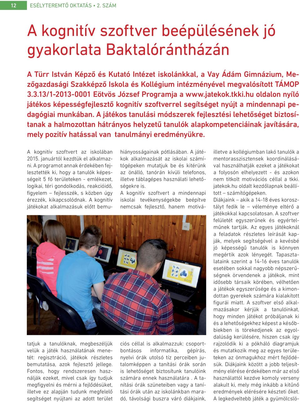 megvalósított TÁMOP 3.3.13/1-2013-0001 Eötvös József Programja a www.jatekok.tkki.hu oldalon nyíló játékos képességfejlesztő kognitív szoftverrel segítséget nyújt a mindennapi pedagógiai munkában.