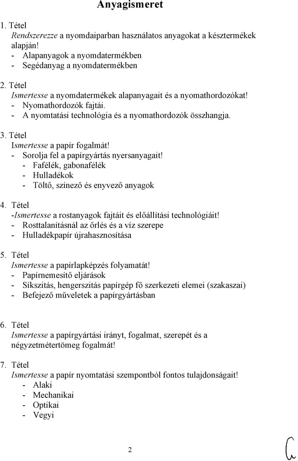 - Sorolja fel a papírgyártás nyersanyagait! - Fafélék, gabonafélék - Hulladékok - Töltő, színező és enyvező anyagok 4. Tétel -Ismertesse a rostanyagok fajtáit és előállítási technológiáit!