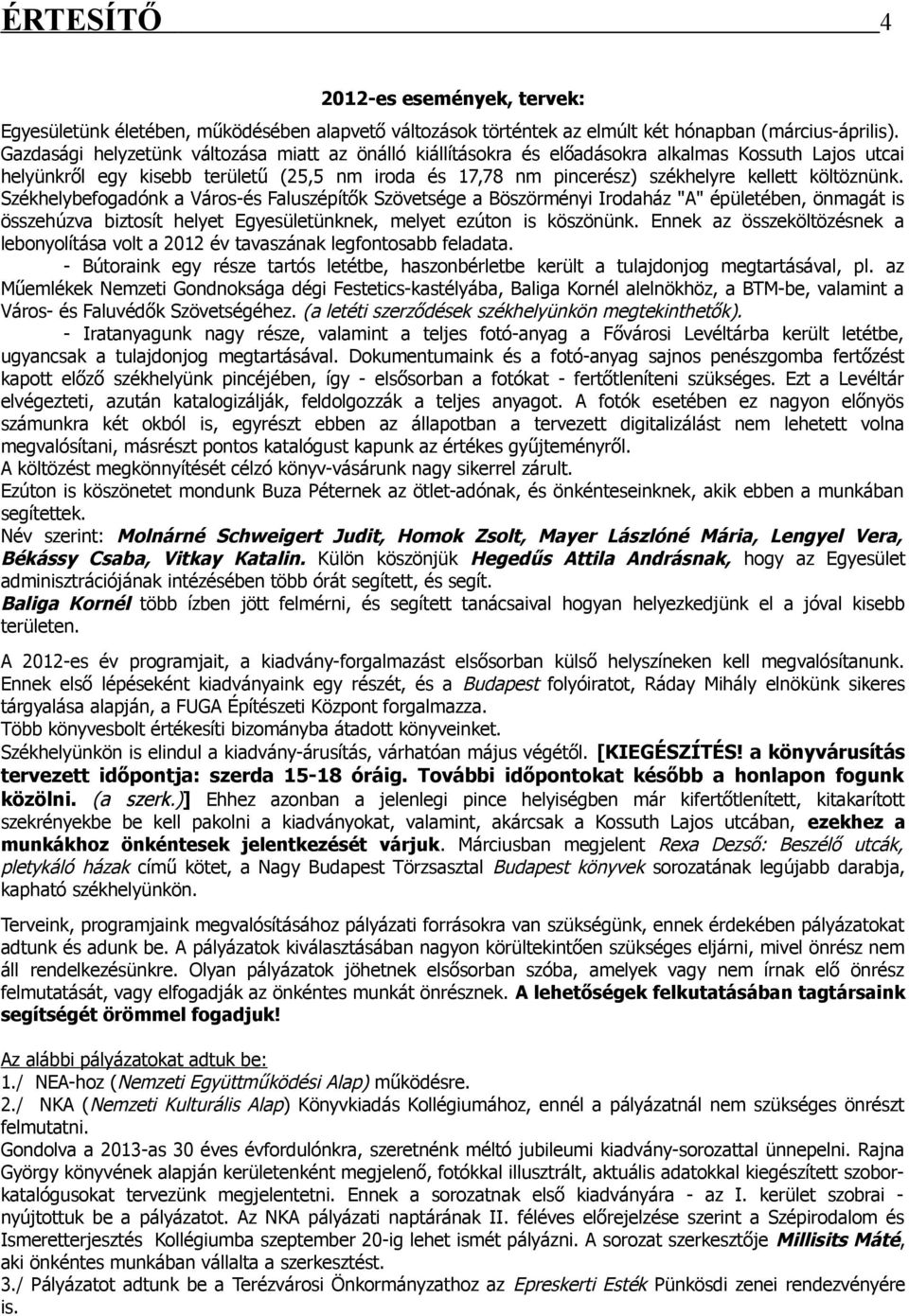 költöznünk. Székhelybefogadónk a Város-és Faluszépítők Szövetsége a Böszörményi Irodaház "A" épületében, önmagát is összehúzva biztosít helyet Egyesületünknek, melyet ezúton is köszönünk.