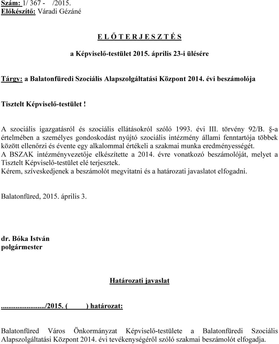 -a értelmében a személyes gondoskodást nyújtó szociális intézmény állami fenntartója többek között ellenőrzi és évente egy alkalommal értékeli a szakmai munka eredményességét.