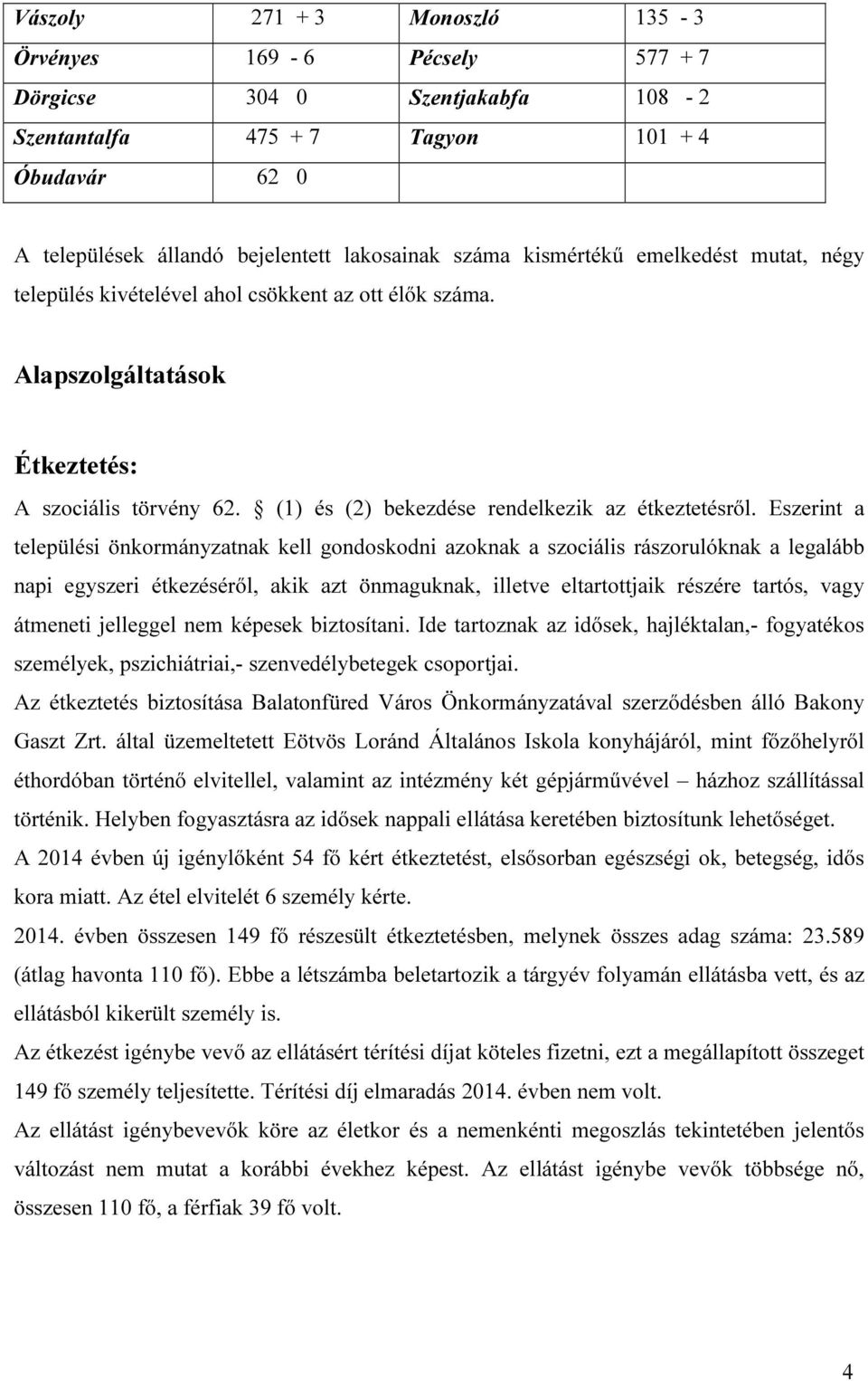 Eszerint a települési önkormányzatnak kell gondoskodni azoknak a szociális rászorulóknak a legalább napi egyszeri étkezéséről, akik azt önmaguknak, illetve eltartottjaik részére tartós, vagy átmeneti