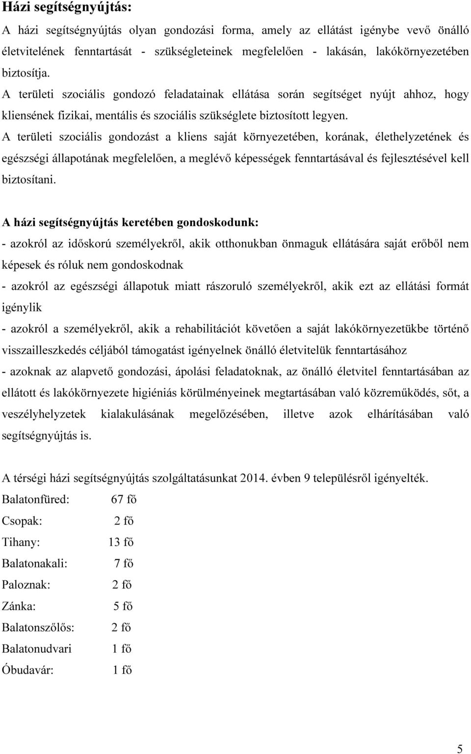 A területi szociális gondozást a kliens saját környezetében, korának, élethelyzetének és egészségi állapotának megfelelően, a meglévő képességek fenntartásával és fejlesztésével kell biztosítani.