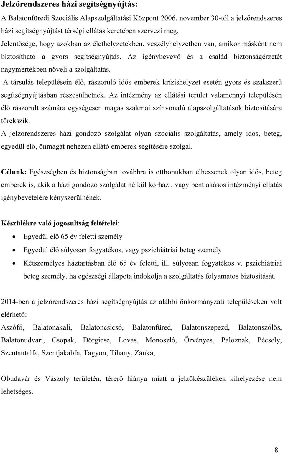 Az igénybevevő és a család biztonságérzetét nagymértékben növeli a szolgáltatás.