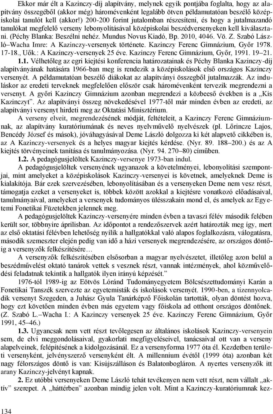 Mundus Novus Kiadó, Bp. 2010, 4046. Vö. Z. Szabó László Wacha Imre: A Kazinczy-versenyek története. Kazinczy Ferenc Gimnázium, Győr 1978. 17-18., Uők.: A Kazinczy-versenyek 25 éve.