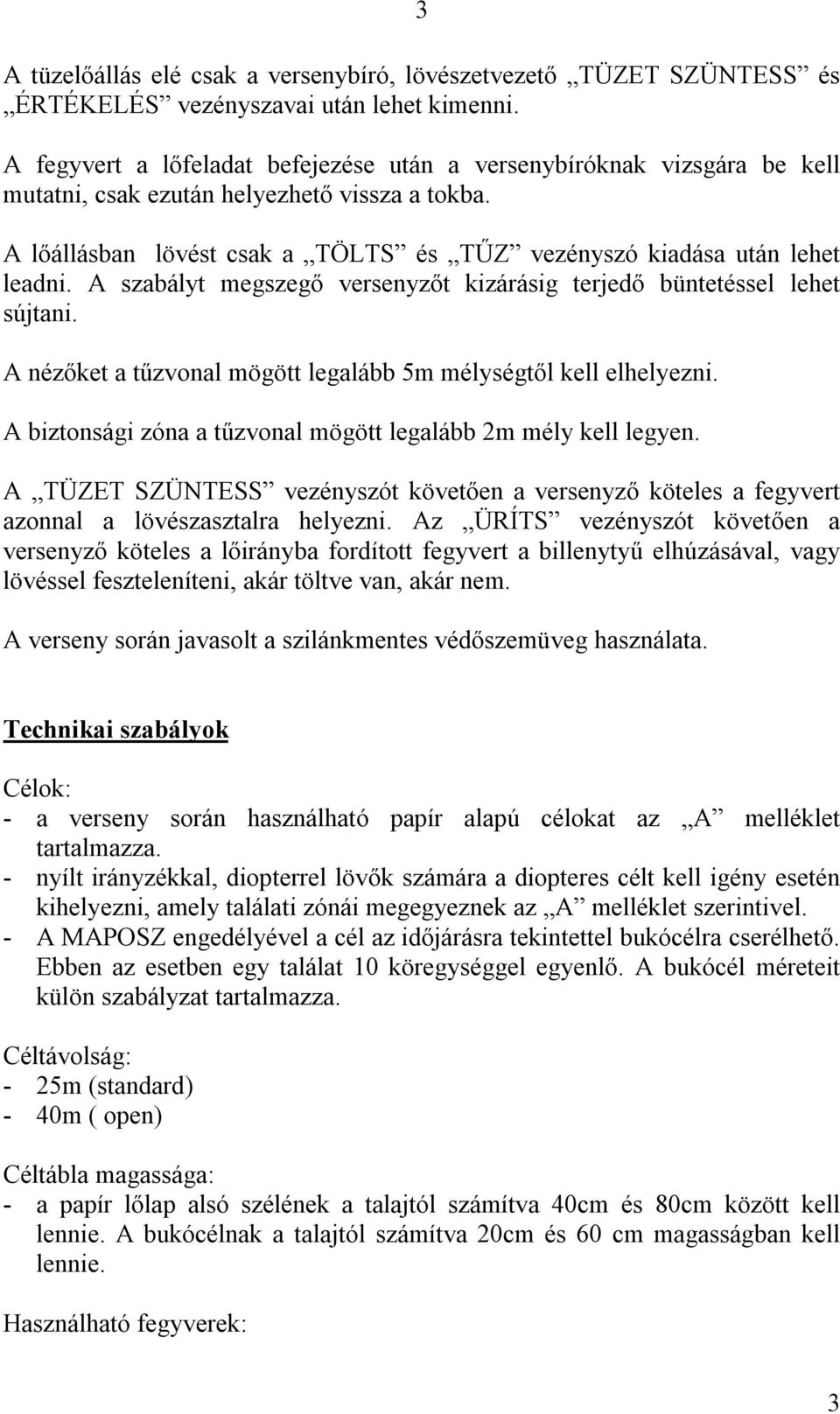 A szabályt megszegő versenyzőt kizárásig terjedő büntetéssel lehet sújtani. A nézőket a tűzvonal mögött legalább 5m mélységtől kell elhelyezni.