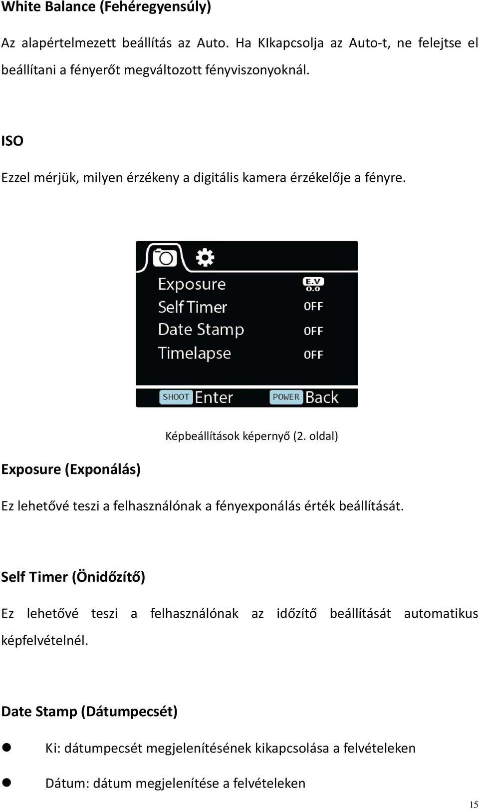 ISO Ezzel mérjük, milyen érzékeny a digitális kamera érzékelője a fényre. Exposure (Exponálás) Képbeállítások képernyő (2.