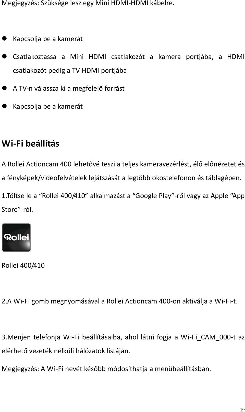 beállítás A Rollei Actioncam 400 lehetővé teszi a teljes kameravezérlést, élő előnézetet és a fényképek/videofelvételek lejátszását a legtöbb okostelefonon és táblagépen. 1.