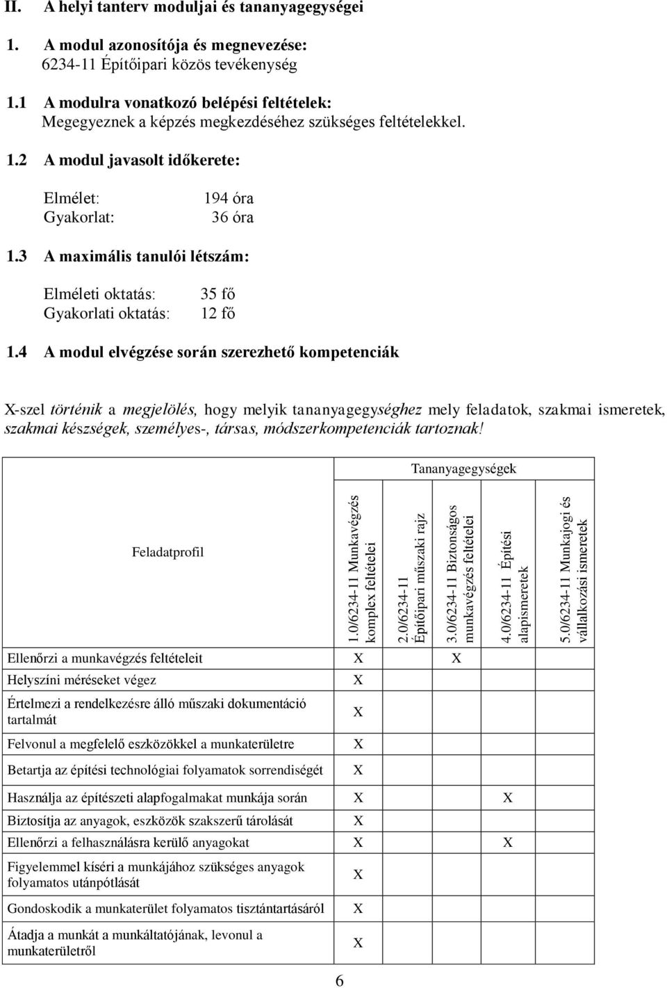 1 A modulra vonatkozó belépési feltételek: Megegyeznek a képzés megkezdéséhez szükséges feltételekkel. 1.2 A modul javasolt időkerete: Elmélet: Gyakorlat: 194 óra 36 óra 1.