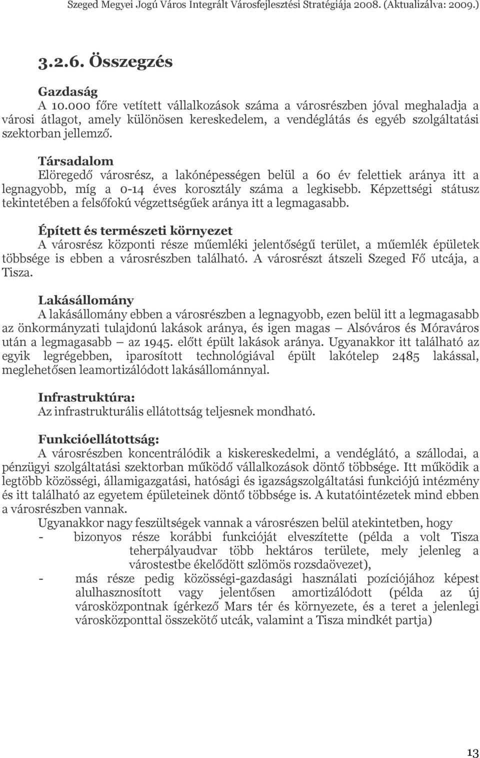 Társadalom Elöregedő városrész, a lakónépességen belül a 60 év felettiek aránya itt a legnagyobb, míg a 0-14 éves korosztály száma a legkisebb.