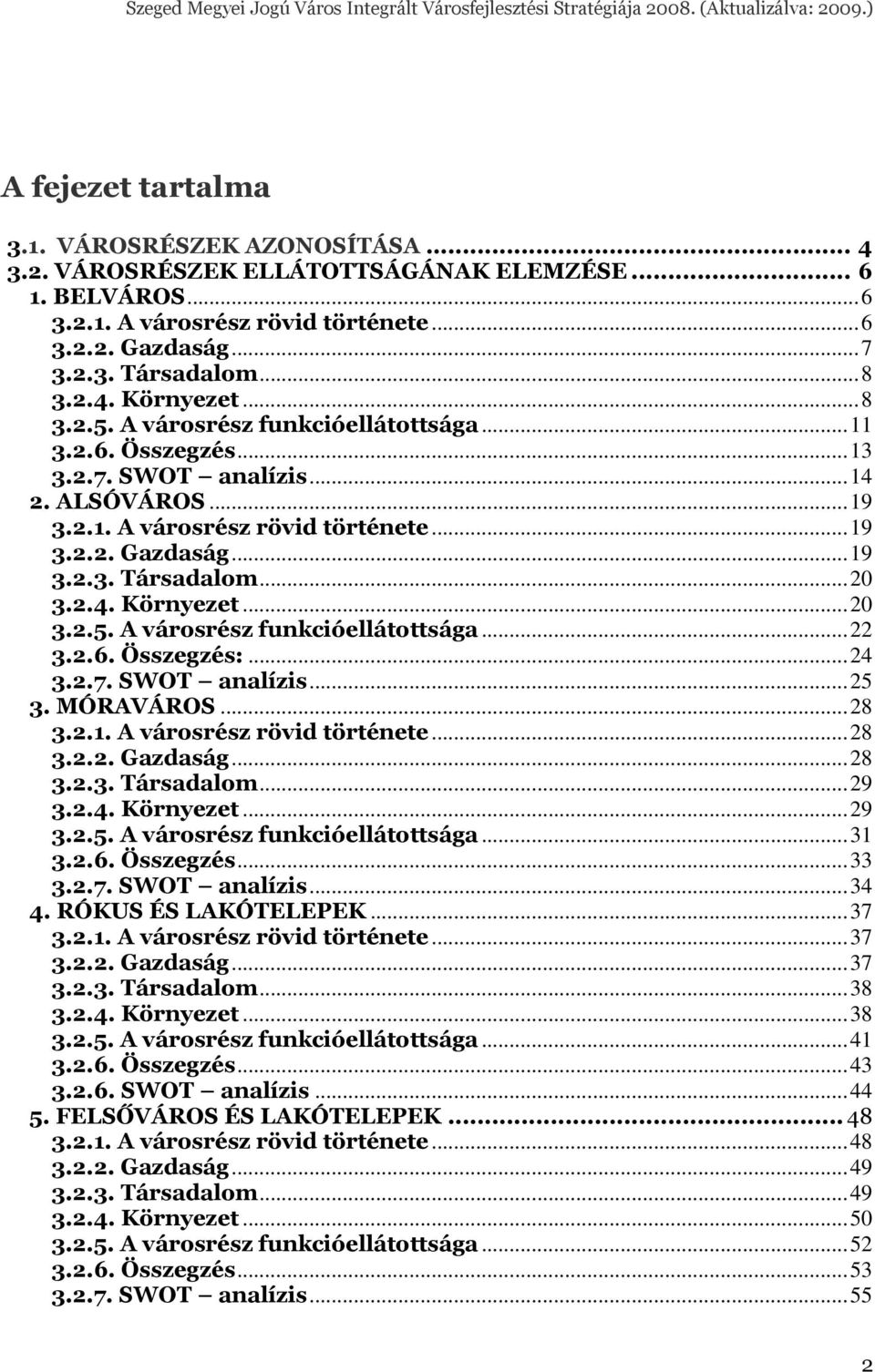 .. 19 3.2.3. Társadalom... 20 3.2.4. Környezet... 20 3.2.5. A városrész funkcióellátottsága... 22 3.2.6. Összegzés:... 24 3.2.7. SWOT analízis... 25 3. MÓRAVÁROS... 28 3.2.1. A városrész rövid története.